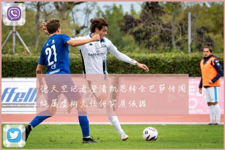 德天空记者澄清凯恩转会巴萨传闻纯属虚构无任何实质依据