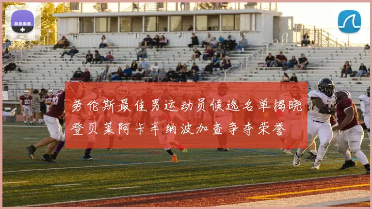 劳伦斯最佳男运动员候选名单揭晓登贝莱阿卡辛纳波加查争夺荣誉